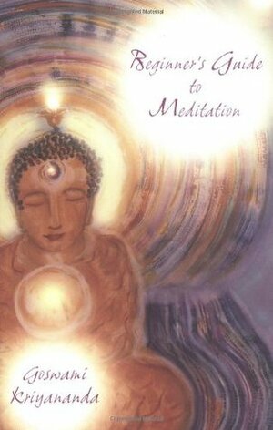 Beginner's Guide to Meditation by Goswami Kriyananda