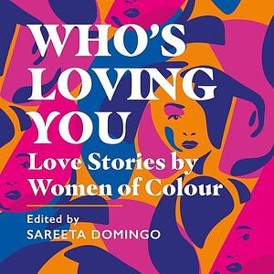 Who's Loving You: Love Stories by Women of Colour by Sara Collins, Danielle Dash, Varaidzo, Amna Saleem, Dorothy Koomson, Sara Jafari, Sareeta Domingo, Kuchenga, Rowan Hisayo Buchanan, Kelechi Okafor