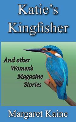 Katie's Kingfisher: And Other Women's Magazine Stories by Margaret Kaine