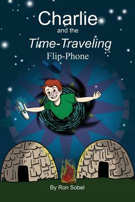 Charlie and the Time-Traveling Flip-Phone by Ron Sobel