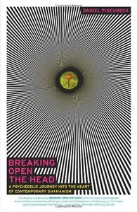 Breaking Open the Head: A Psychedelic Journey Into the Heart of Contemporary Shamanism by Daniel Pinchbeck, Lee Fukui