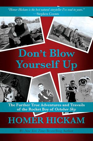 Don't Blow Yourself Up: The Further True Adventures and Travails of the Rocket Boy of October Sky by Homer Hickam