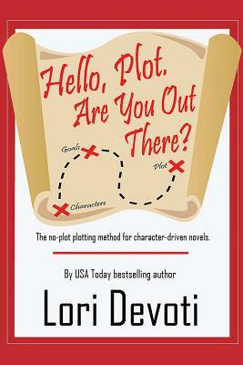 Hello, Plot. Are You Out There?: Plotting for Pantsers and Plotters Alike by Lori Devoti