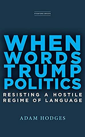 When Words Trump Politics: Resisting a Hostile Regime of Language by Adam Hodges