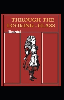 Through the Looking Glass Illustrated by Lewis Carroll