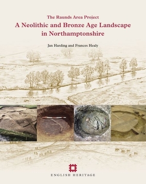 Neolithic and Bronze Age Landscape in Northamptonshire: Volume 1, Volume 1: The Raunds Area Project by Frances Healy, Jan Harding