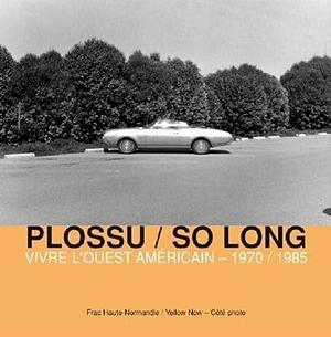 Plossu, so long: vivre l'ouest américain, 1970-1985 by Bernard Plossu, Lewis Baltz, Charles-Arthur Boyer