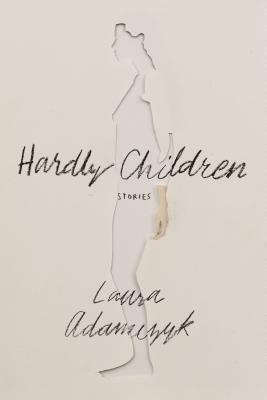 Hardly Children: Stories by Laura Adamczyk