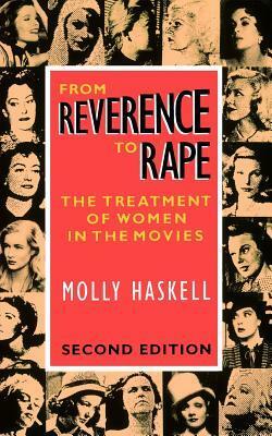 From Reverence to Rape: The Treatment of Women in the Movies by Molly Haskell