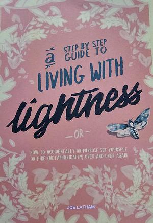 A step by step guide for living with lightness  by Joe Latham