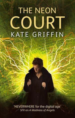 The Neon Court: Or, the Betrayal of Matthew Swift by Kate Griffin, Kate Griffin