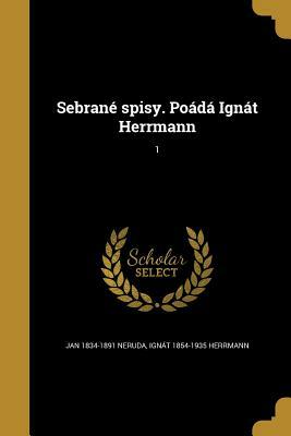 Sebrane Spisy. Poada Ignat Herrmann; 1 by Ignat Herrmann, Jan Neruda