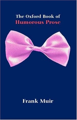 The Oxford Book of Humorous Prose: From William Caxton to P. G. Wodehouse: A Conducted Tour by Frank Muir