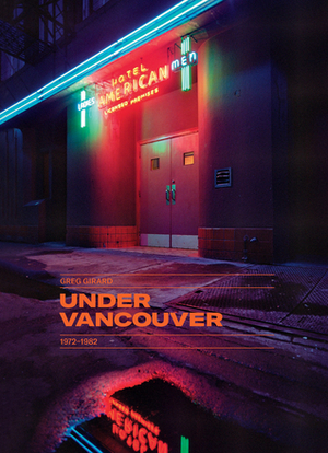 Under Vancouver 1972-1982 by Greg Girard