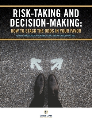 Risk Taking and Decision Making: How to Stack The Odds In Your Favor by Bill Treasurer