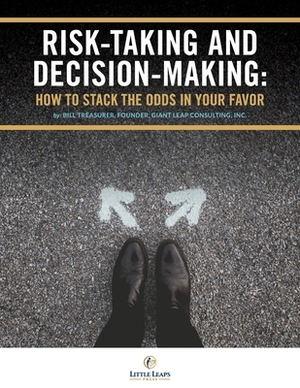 Risk Taking and Decision Making: How to Stack The Odds In Your Favor by Bill Treasurer