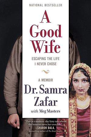 A Good Wife: Escaping the Life I Never Chose by Samra Zafar With Meg Masters, Samra Zafar