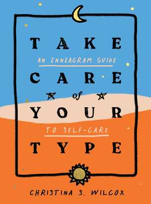 Take Care of Your Type: An Enneagram Guide to Self-Care by Christina S. Wilcox