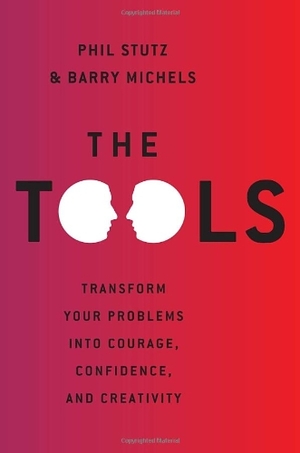 The Tools: Transform Your Problems into Courage, Confidence, and Creativity by Phil Stutz