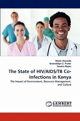 The State of HIV/AIDS/Tb Co-Infections in Kenya by Gwendolyn S. Prater, Sandra Hayes, Mario Azevedo