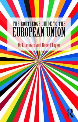 The Routledge Guide to the European Union by Dick Leonard, Robert Taylor