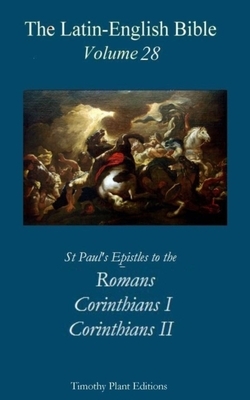 The Latin-English Bible - Vol 28: Romans. Corinthians 1, Corinthians 2 by Timothy Plant