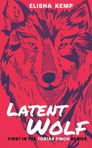 Latent Wolf: First in the Tobias Finch Series by Elisha Anne Kemp