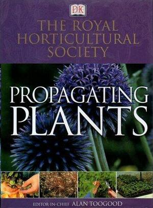 Rhs Propagating Plants by Alan Toogood