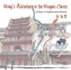 Ming's Adventure in the Mogao Caves: A Story in English and Chinese by Yijin Wert, Li Jian