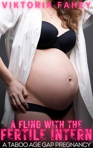 A Fling with the Fertile Intern: A Forbidden Taboo Age Gap Pregnancy by Viktoria Fahey