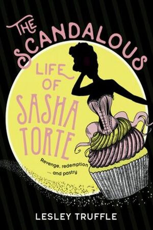 The Scandalous Life of Sasha Torte by Lesley Truffle