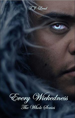 Every Wickedness: The Whole Series by T.J. Land