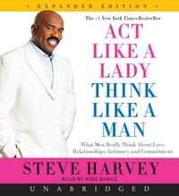 Act Like a Lady, Think Like a Man,: What Men Really Think about Love, Relationships, Intimacy, and Commitment by Steve Harvey