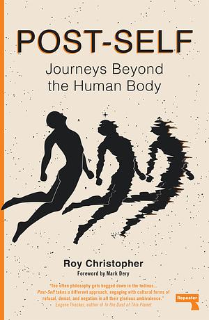 Post-Self: Journeys Beyond the Human Body by Roy Christopher