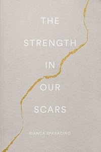 The Strength In Our Scars by Bianca Sparacino