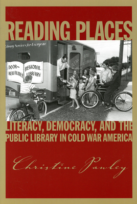 Reading Places: Literacy, Democracy, and the Public Library in Cold War America by Christine Pawley