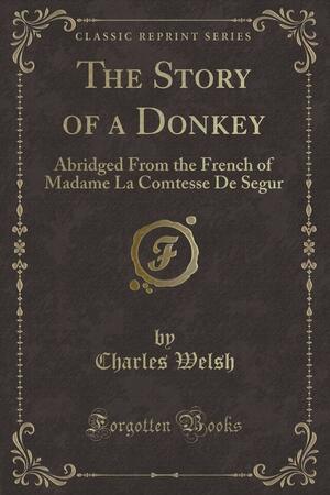 The Story of a Donkey: Abridged from the French of Madame La Comtesse de Segur by Charles Welsh