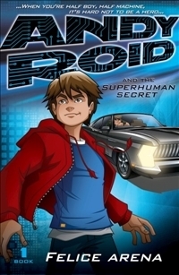 Andy Roid and the Superhuman Secret by Felice Arena