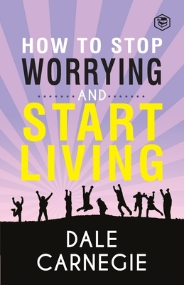 How To Stop Worrying & Start Living by Dale Carnegie