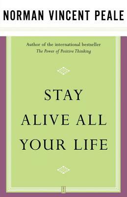 Stay Alive All Your Life by Norman Vincent Peale