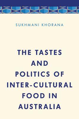 The Tastes and Politics of Inter-Cultural Food in Australia by Sukhmani Khorana