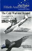 The Cold War and Beyond: Chronology of the United States Air Force, 1947-1997, Volume 7 by Frederick J. Shaw, A. Timothy Warnock