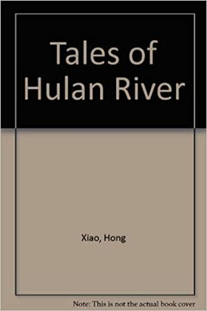 Tales of Hulan River by Xiao Hong