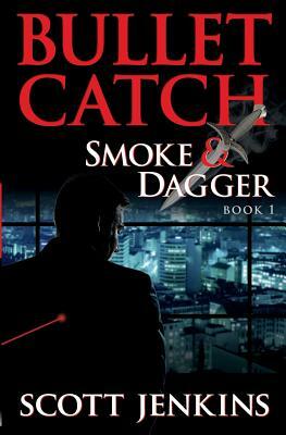Bullet Catch: Smoke & Dagger Book 1 by Scott Jenkins