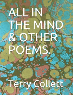 All in the Mind & Other Poems. by Terry Collett