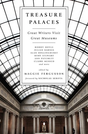 Treasure Palaces: Great Writers Discover Some of the World's Greatest Museums by Maggie Fergusson, Nicholas Serota