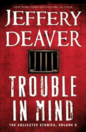 Trouble in Mind: The Collected Stories, Volume 3 by Jeffery Deaver