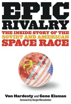 Epic Rivalry: The Inside Story of the Soviet and American Space Race by Von Hardesty