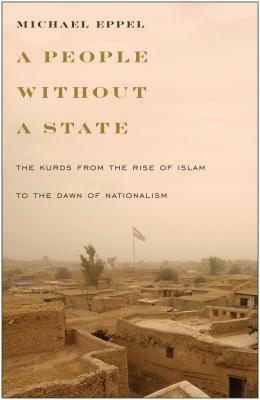 People Without a State: The Kurds from the Rise of Islam to the Dawn of Nationalism by Michael Eppel