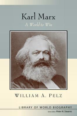 Karl Marx: A World to Win by William A. Pelz
